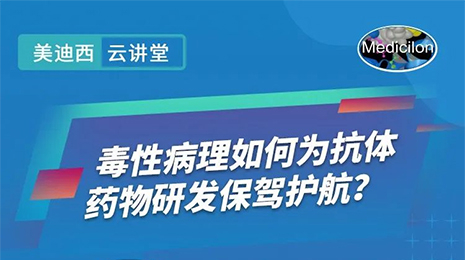 【云讲堂】毒性病理如何为抗体药物研发保驾护航？